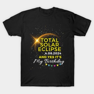 TOTAL SOLAR ECLIPSE APRIL 8, 2024 AND YES IT'S MY BIRTHDAY T-Shirt